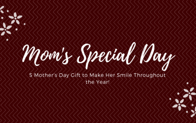 5 Mother’s Day Gift to Make Her Smile Throughout the Year!