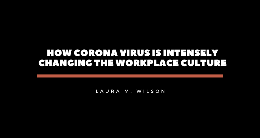 How Corona Virus is Intensely Changing the Workplace Culture