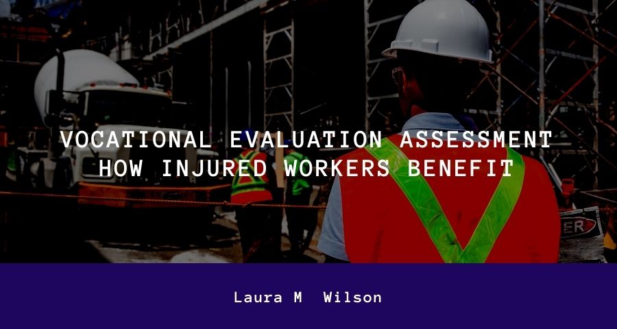 Vocational Evaluation Assessment-How Injured Workers Benefit