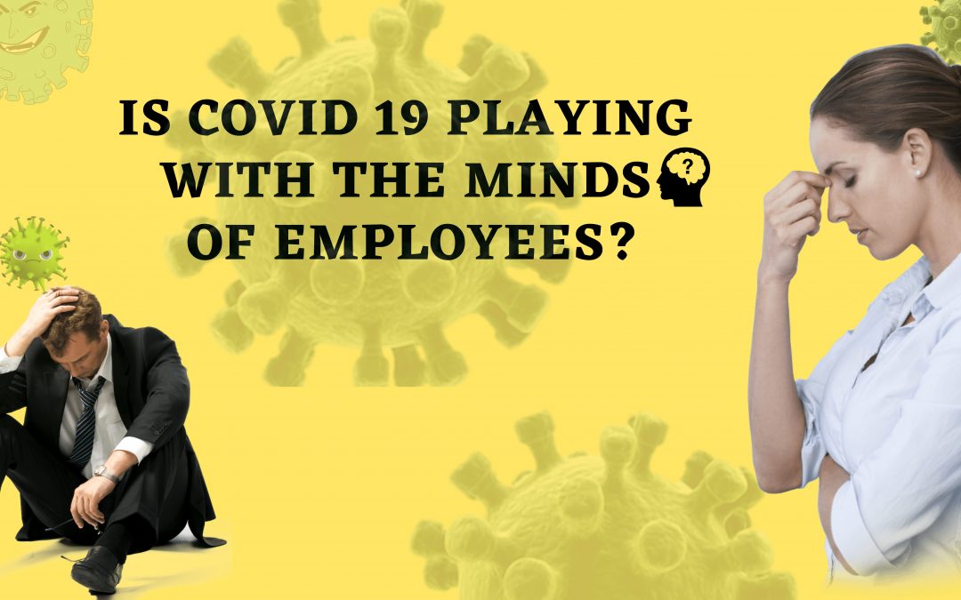 Is COVID-19 Playing with the Mind of Employees?