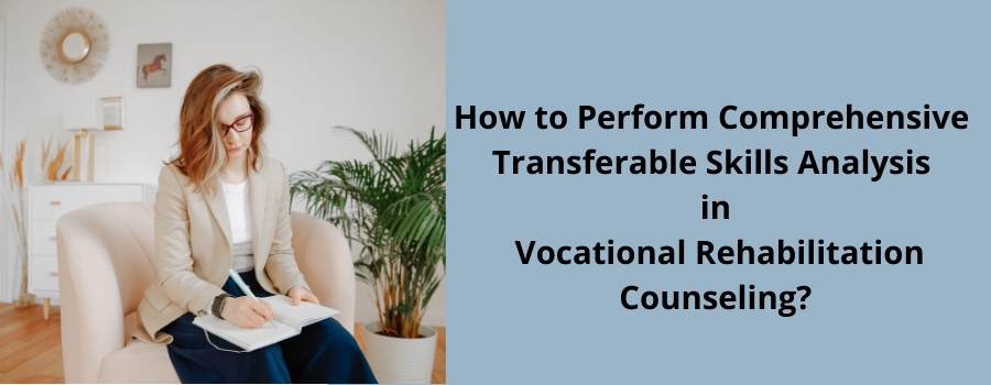How to Perform Comprehensive Transferable Skills Analysis in Vocational Rehabilitation Counseling?