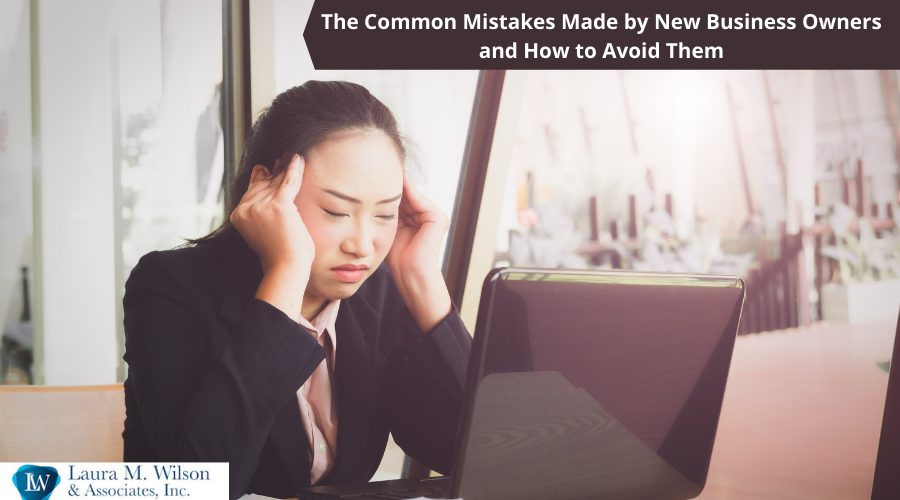 The Common Mistakes Made by New Business Owners and How to Avoid Them